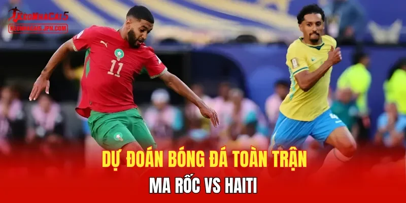 Dự đoán bóng đá toàn trận Ma rốc gặp Haiti